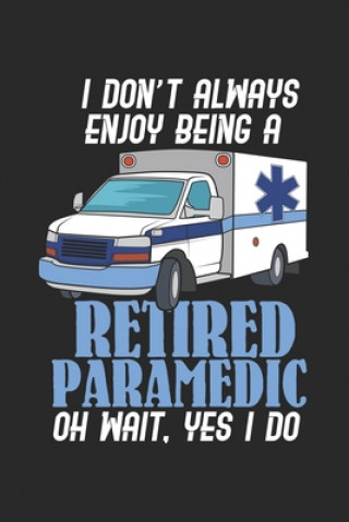 Kniha I Don't Always Enjoy Being A Retired Paramedic Oh Wait, Yes I Do: 120 Pages I 6x9 I Dot Grid Funny Notebooks