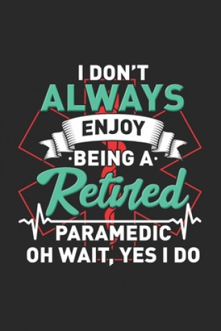 Kniha I Don't Always Enjoy Being A Retired Paramedic Oh Wait, Yes I Do: 120 Pages I 6x9 I Dot Grid Funny Notebooks