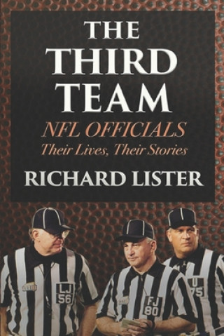 Carte The Third Team: NFL Officials. Their Lives, Their Stories Richard Lister