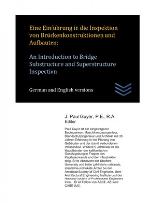 Kniha Eine Einführung in die Inspektion von Brückenkonstruktionen und Aufbauten: An Introduction to Bridge Substructure and Superstructure Inspection J. Paul Guyer