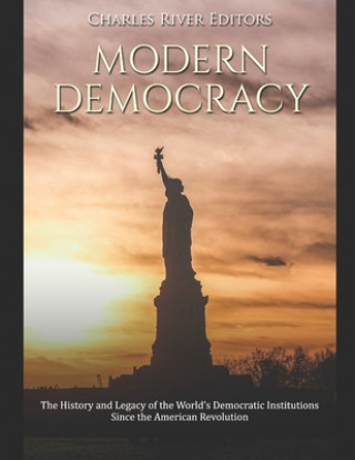 Knjiga Modern Democracy: The History and Legacy of the World's Democratic Institutions Since the American Revolution Charles River Editors