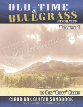 Könyv Old Time & Bluegrass Favorites Cigar Box Guitar Songbook - Volume 1: A Treasury of over 70 Beloved Traditional Songs Arranged for 3-string CBGs Ben "gitty" Baker