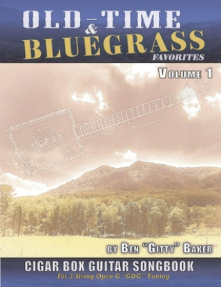 Książka Old Time & Bluegrass Favorites Cigar Box Guitar Songbook - Volume 1: A Treasury of over 70 Beloved Traditional Songs Arranged for 3-string CBGs Ben "gitty" Baker