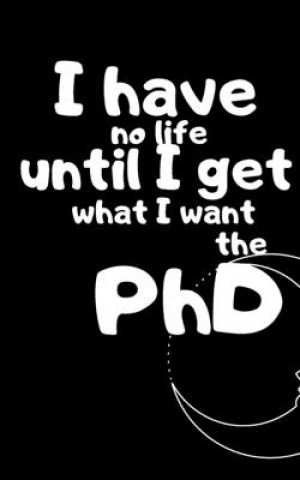 Book The PhD: I have no life until I get what I want Omar Bouhairi