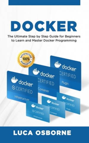 Könyv Docker: The Ultimate Step by Step Guide for Beginners to Learn and Master Docker Programming Luca Osborne