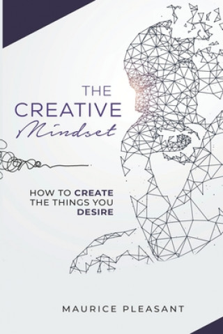 Carte The Creative Mindset: How To Create The Things You Desire Maurice Pleasant