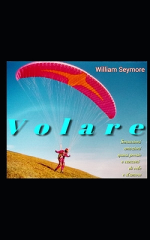 Kniha V o l a r e: sensazioni, emozioni, quasi poesie e canzoni di vele e d'amore William Seymore