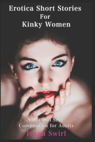 Kniha Erotica Short Stories For Kinky Women: A Hot and Sexy Compilation for Adults Ivana Swirl