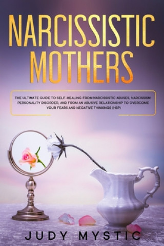 Carte Narcissistic mothers: The ultimate guide to self-healing from narcissistic abuses, narcissism personality disorder, and from an abusive rela Judy Mystic