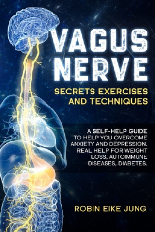 Książka Vagus Nerve: SECRETS EXERCISES AND TECHNIQUES: A self-help guide to help you overcome Anxiety and Depression. Real help for Weight Robin Eike Jung