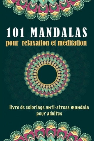 Kniha 101 MANDALAS pour relaxation et méditation: Livre de coloriage anti-stress pour adultes: LIVRE de coloriage anti-stress mandala pour adultes, contenan Mandala Coloriage Publishing