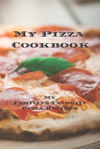 Könyv My Pizza Cookbook - My Families Favorite Pizza Recipes: Create your own pizza recipe cookbook with all your favorite recipes in this 6"x9" 100 writeab Andrew Serpe