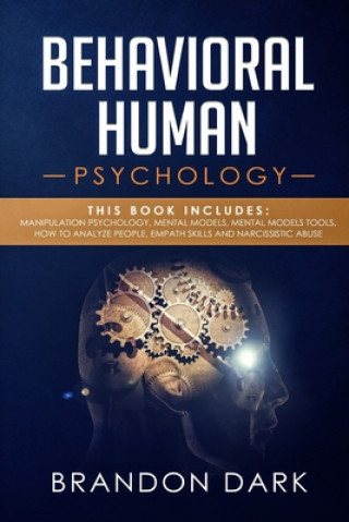 Carte Behavioral Human Psychology: This Book Includes: Manipulation Psychology, Mental Models, Mental Models Tools, How to Analyze People, Empath Skills Brandon Dark