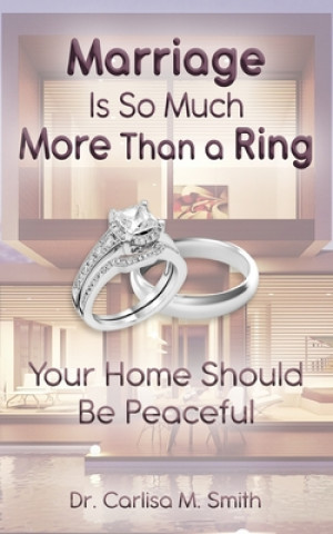 Kniha Marriage Is So Much More Than A Ring: Your Home Should Be Peaceful Carlisa M. Smith