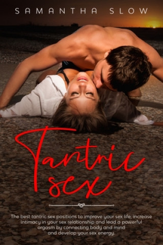 Carte Tantric sex: The best tantric sex positions to improve your sex life, increase intimacy in your sex relationship, and lead a powerf Samantha Slow