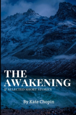 Kniha The Awakening, and Selected Short Stories: New Edition - The Awakening, and Selected Short Stories by Kate Chopin Kate Chopin