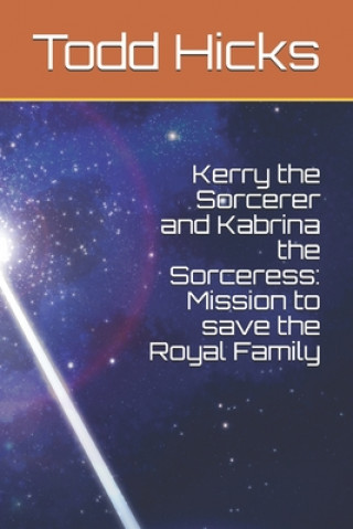 Książka Kerry the Sorcerer and Kabrina the Sorceress: Mission to save the Royal Family Todd Hicks