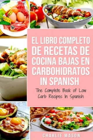 Carte Libro Completo De Recetas De Cocina Bajas En Carbohidratos In Spanish/ The Complete Book of Low Carb Recipes In Spanish Charlie Mason