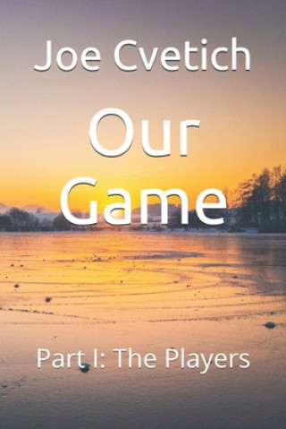 Carte Our Game: Part I: The Players Joe Cvetich