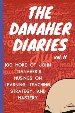 Könyv The Danaher Diaries Volume 2: 100 More of John Danaher's Musings on Learning, Teaching, Strategy, and Mastery Heroes Of the Art