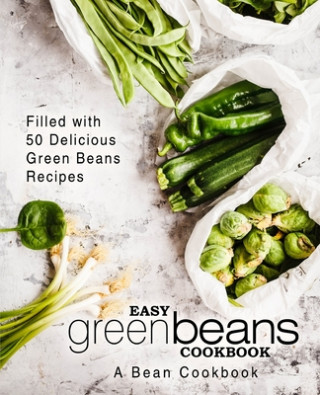 Carte Easy Green Beans Cookbook: A Bean Cookbook; Filled with 50 Delicious Green Beans Recipes (2nd Edition) Booksumo Press