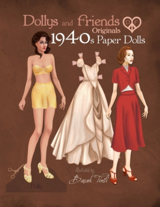 Könyv Dollys and Friends Originals 1940s Paper Dolls: Forties Vintage Fashion Dress Up Paper Doll Collection Basak Tinli