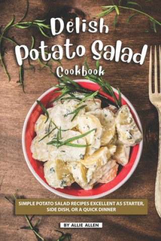 Kniha Delish Potato Salad Cookbook: Simple Potato Salad Recipes Excellent as Starter, Side Dish, or a Quick Dinner Allie Allen