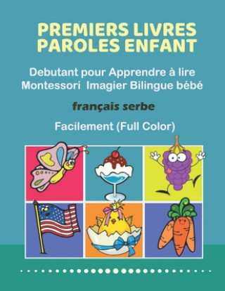 Книга Premiers Livres Paroles Enfant Debutant pour Apprendre ? lire Montessori Imagier Bilingue bébé Français serbe Facilement (Full Color): 200 Basic words Professeurs Ecoles