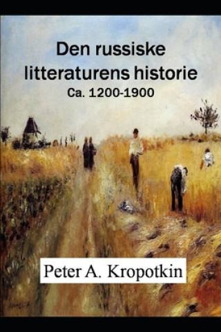 Carte Den russiske litteraturens historie: Ca. 1200-1900 Peter a. Kropotkin