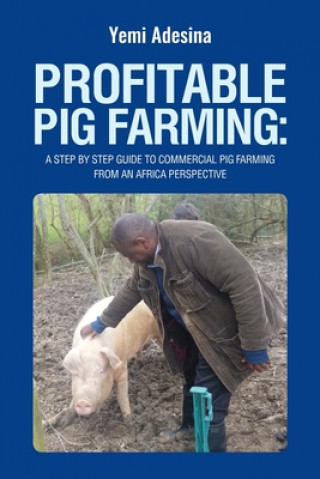 Книга Profitable Pig Farming: A step by step guide to commercial pig farming from an Africa perspective: Pig farming in Africa Adeyemi a. Adesina