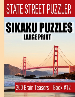 Kniha Sikaku Puzzles: Large Print 200 Brain Teaser Book #12: Fun Filled Puzzles and Solutions for Beginners and Up State Street Puzzlers