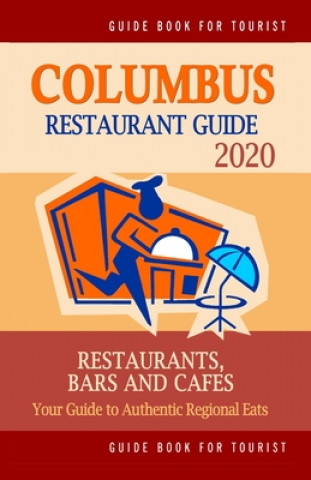 Könyv Columbus Restaurant Guide 2020: Best Rated Restaurants in Columbus, Ohio - Top Restaurants, Special Places to Drink and Eat Good Food Around (Restaura Philipp W. Bergman