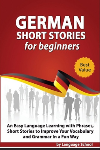 Kniha German Short Stories for Beginners: Easy Language Learning with Phrases and Short Stories to Improve Your Vocabulary and Grammar in a Fun Way Language School