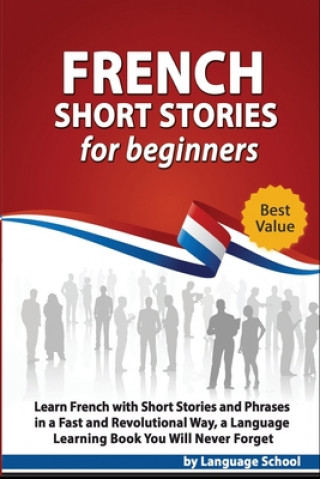 Carte French Short Stories for Beginners: Learn French with Short Stories and Phrases in a Fast and Revolutional Way, a Language Learning Book You Will Neve Language School