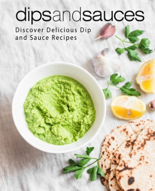 Книга Dips and Sauces: Discover Delicious Dip and Sauce Recipes (2nd Edition) Booksumo Press