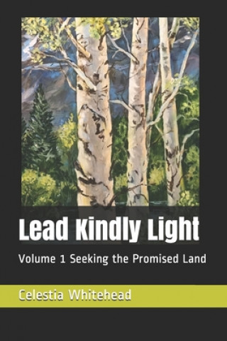 Kniha Lead Kindly Light: Volume 1 Seeking the Promised Land Celestia Whitehead