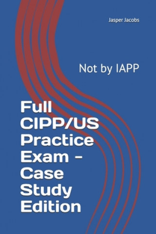 Kniha Full CIPP/US Practice Exam - Case Study Edition: Not by IAPP Jasper Jacobs