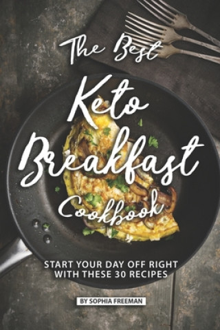 Kniha The Best Keto Breakfast Cookbook: Start Your Day Off Right with These 30 Recipes Sophia Freeman