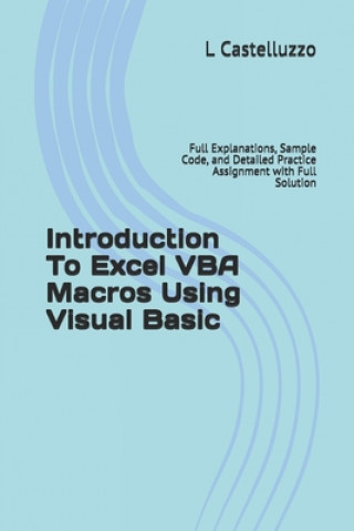 Kniha Introduction To Excel VBA Macros Using Visual Basic: Full Explanations, Sample Code, and Detailed Practice Assignment with Full Solution L. Castelluzzo