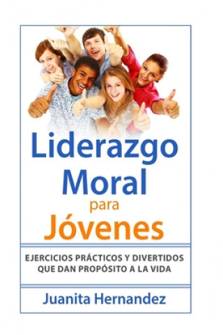 Kniha Liderazgo Moral para Jóvenes: Ejercicios Prácticos y Divertidos que Dan Propósito a la Vida Juanita Hernandez