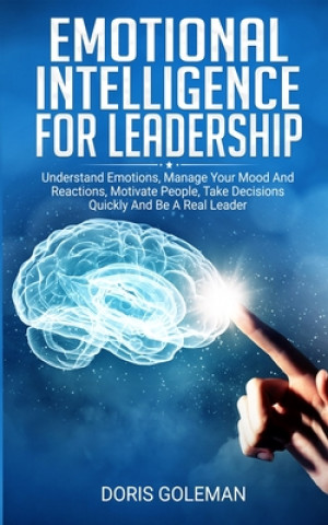 Carte Emotional Intelligence For Leadership: Understand Emotions, Manage Your Mood And Reactions, Motivate People, Take Decisions Quickly And Be A Real Lead Doris Goleman