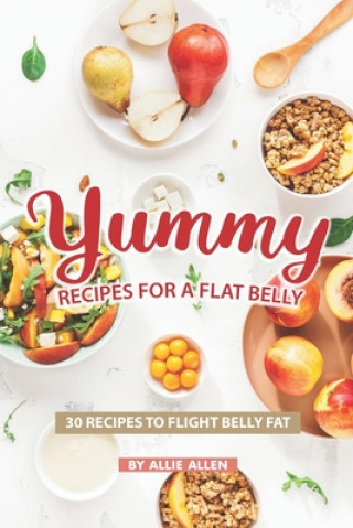 Książka Yummy Recipes for A Flat Belly: 30 Recipes to Flight Belly Fat Allie Allen