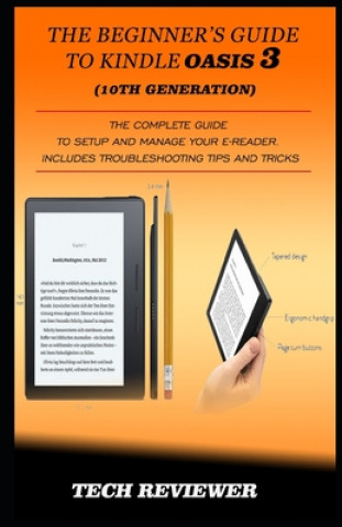 Carte The Beginner's Guide to Kindle Oasis 3 (10th Generation): The Complete Guide to Setup and Manage Your e-Reader. Includes Troubleshooting Tips and Tric Tech Reviewer
