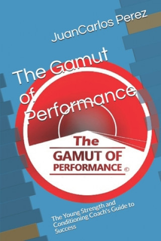Könyv The Gamut of Performance: The Young Strength and Conditioning Coach's Guide to Success Juancarlos Perez