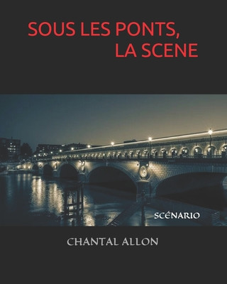 Könyv Sous Les Ponts, La Sc?ne: Scénario Chantal Allon