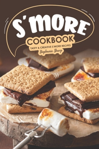 Kniha S'more Cookbook: Tasty Creative S'more Recipes Stephanie Sharp