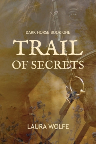 Knjiga Trail of Secrets: Dark Horse, Book One Laura Wolfe