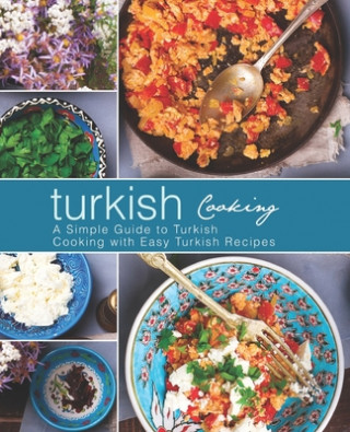 Carte Turkish Cooking: A Simple Guide to Turkish Cooking with Easy Turkish Recipes (2nd Edition) Booksumo Press