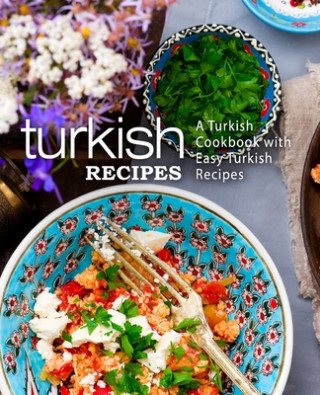 Könyv Turkish Recipes: A Turkish Cookbook with Easy Turkish Recipes (2nd Edition) Booksumo Press