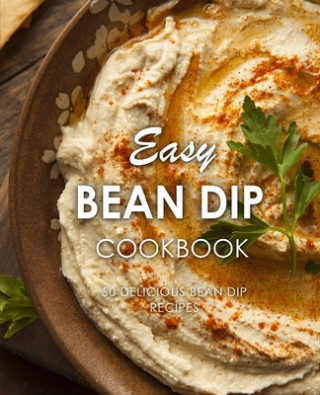 Carte Easy Bean Dip Cookbook: 50 Delicious Bean Dip Recipes (2nd Edition) Booksumo Press